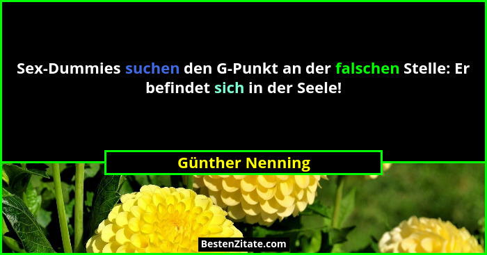 Sex-Dummies suchen den G-Punkt an der falschen Stelle: Er befindet sich in der Seele!... - Günther Nenning