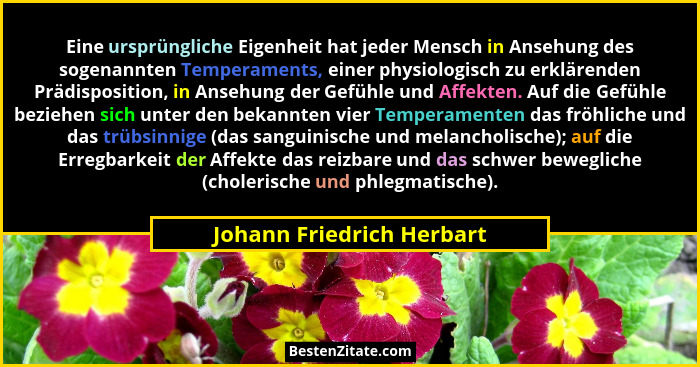 Eine ursprüngliche Eigenheit hat jeder Mensch in Ansehung des sogenannten Temperaments, einer physiologisch zu erklärenden... - Johann Friedrich Herbart