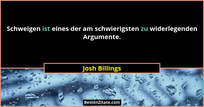 Schweigen ist eines der am schwierigsten zu widerlegenden Argumente.... - Josh Billings