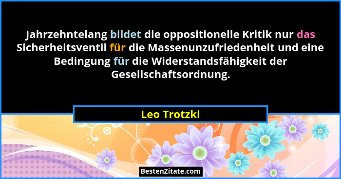 Jahrzehntelang bildet die oppositionelle Kritik nur das Sicherheitsventil für die Massenunzufriedenheit und eine Bedingung für die Wider... - Leo Trotzki