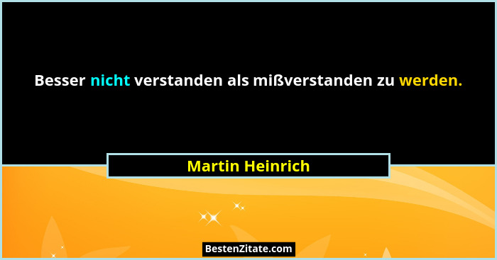 Besser nicht verstanden als mißverstanden zu werden.... - Martin Heinrich