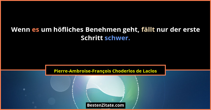 Wenn es um höfliches Benehmen geht, fällt nur der erste Schritt schwer.... - Pierre-Ambroise-François Choderlos de Laclos