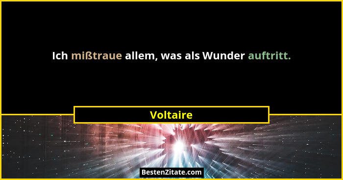 Ich mißtraue allem, was als Wunder auftritt.... - Voltaire
