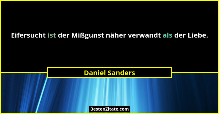 Eifersucht ist der Mißgunst näher verwandt als der Liebe.... - Daniel Sanders