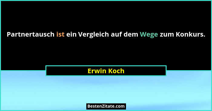 Partnertausch ist ein Vergleich auf dem Wege zum Konkurs.... - Erwin Koch