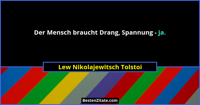 Der Mensch braucht Drang, Spannung - ja.... - Lew Nikolajewitsch Tolstoi