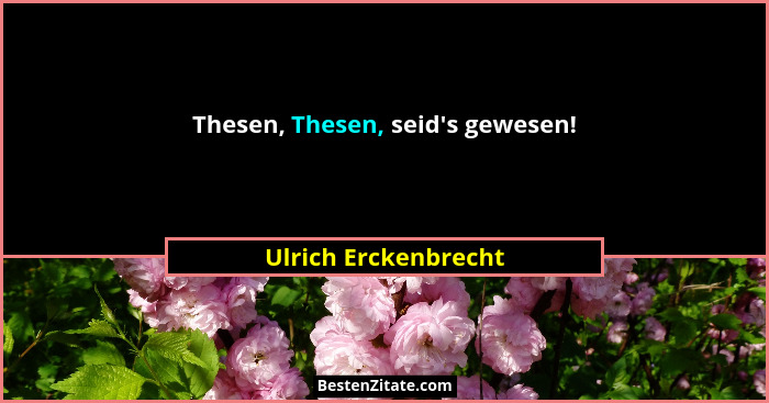Thesen, Thesen, seid's gewesen!... - Ulrich Erckenbrecht