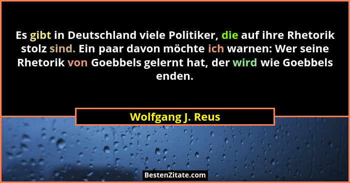 Es gibt in Deutschland viele Politiker, die auf ihre Rhetorik stolz sind. Ein paar davon möchte ich warnen: Wer seine Rhetorik von... - Wolfgang J. Reus