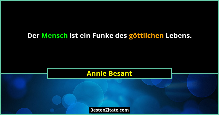 Der Mensch ist ein Funke des göttlichen Lebens.... - Annie Besant