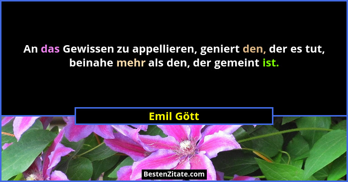 An das Gewissen zu appellieren, geniert den, der es tut, beinahe mehr als den, der gemeint ist.... - Emil Gött