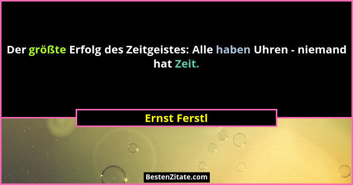 Der größte Erfolg des Zeitgeistes: Alle haben Uhren - niemand hat Zeit.... - Ernst Ferstl