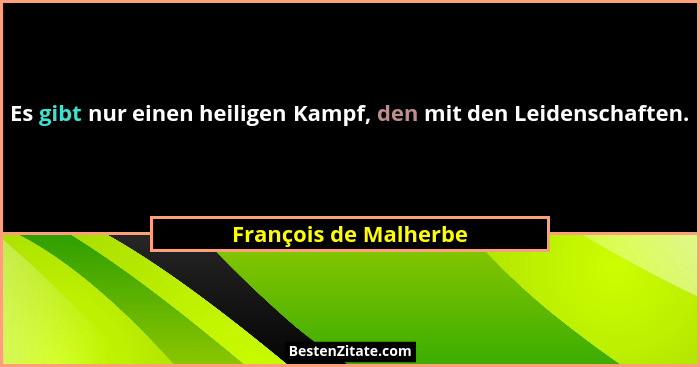Es gibt nur einen heiligen Kampf, den mit den Leidenschaften.... - François de Malherbe