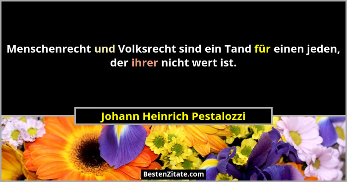 Menschenrecht und Volksrecht sind ein Tand für einen jeden, der ihrer nicht wert ist.... - Johann Heinrich Pestalozzi