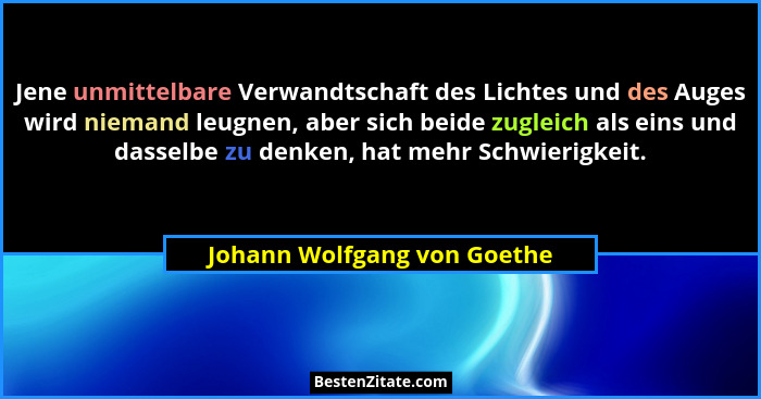 Jene unmittelbare Verwandtschaft des Lichtes und des Auges wird niemand leugnen, aber sich beide zugleich als eins und da... - Johann Wolfgang von Goethe