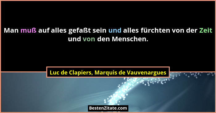 Man muß auf alles gefaßt sein und alles fürchten von der Zeit und von den Menschen.... - Luc de Clapiers, Marquis de Vauvenargues