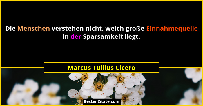 Die Menschen verstehen nicht, welch große Einnahmequelle in der Sparsamkeit liegt.... - Marcus Tullius Cicero