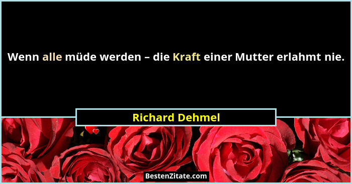 Wenn alle müde werden – die Kraft einer Mutter erlahmt nie.... - Richard Dehmel