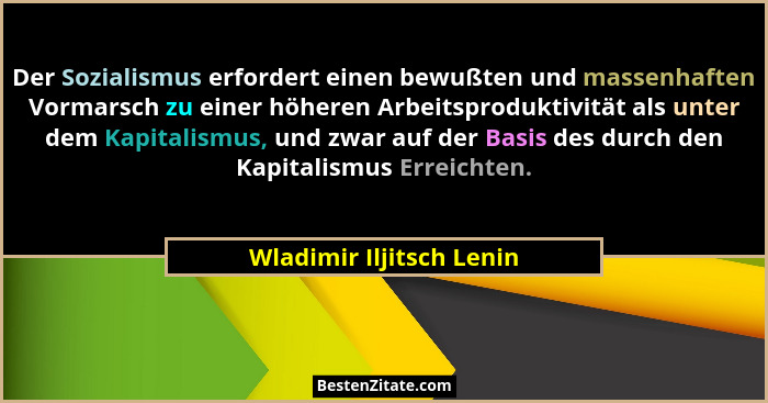 Der Sozialismus erfordert einen bewußten und massenhaften Vormarsch zu einer höheren Arbeitsproduktivität als unter dem Kapi... - Wladimir Iljitsch Lenin