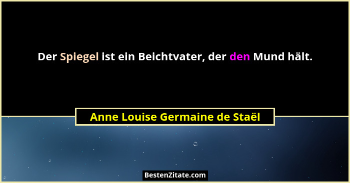 Der Spiegel ist ein Beichtvater, der den Mund hält.... - Anne Louise Germaine de Staël