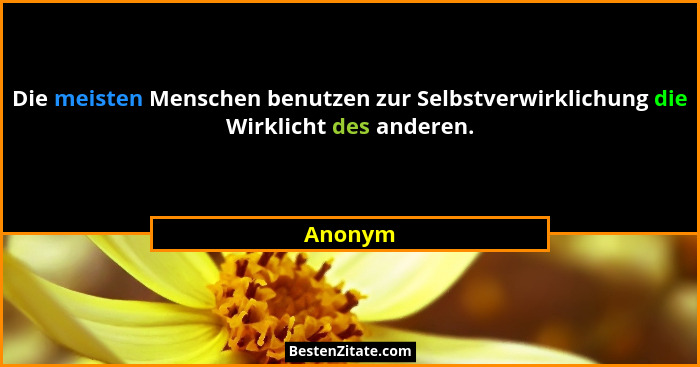 Die meisten Menschen benutzen zur Selbstverwirklichung die Wirklicht des anderen.... - Anonym
