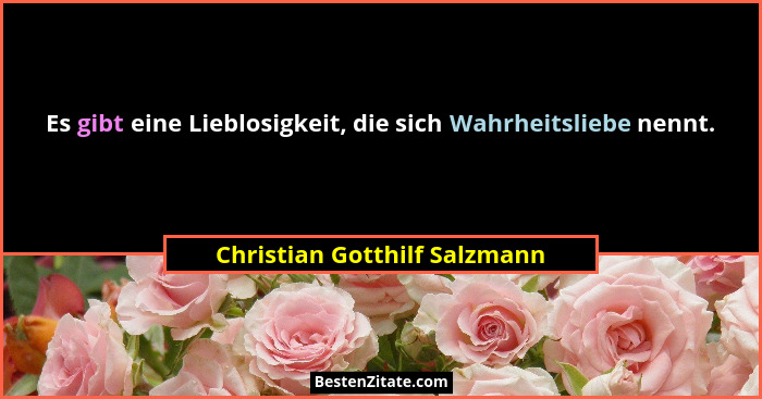 Es gibt eine Lieblosigkeit, die sich Wahrheitsliebe nennt.... - Christian Gotthilf Salzmann