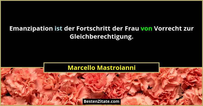 Emanzipation ist der Fortschritt der Frau von Vorrecht zur Gleichberechtigung.... - Marcello Mastroianni