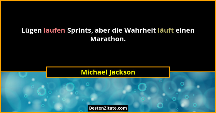 Lügen laufen Sprints, aber die Wahrheit läuft einen Marathon.... - Michael Jackson
