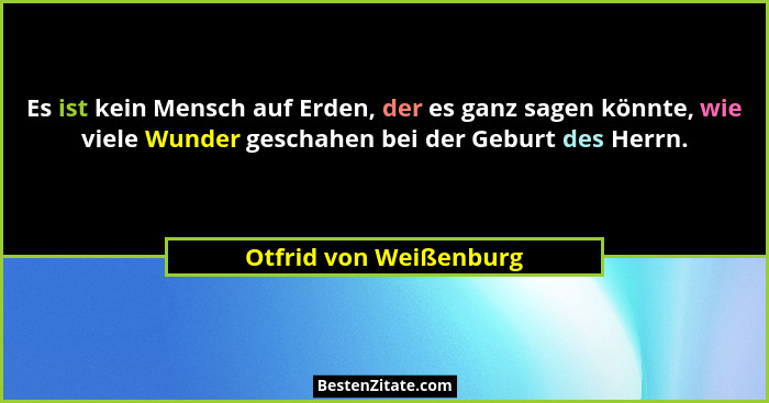 Es ist kein Mensch auf Erden, der es ganz sagen könnte, wie viele Wunder geschahen bei der Geburt des Herrn.... - Otfrid von Weißenburg