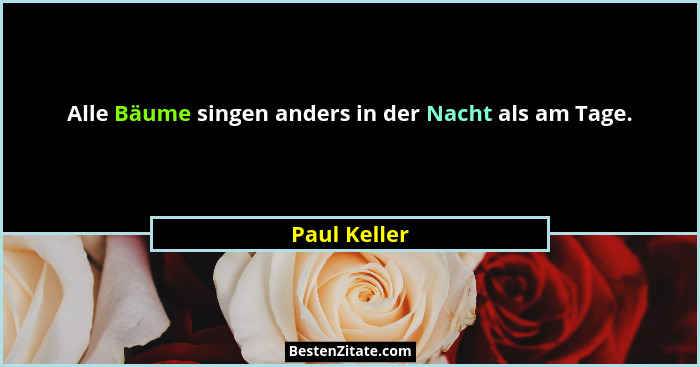 Alle Bäume singen anders in der Nacht als am Tage.... - Paul Keller