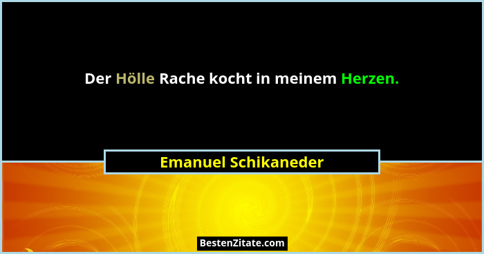 Der Hölle Rache kocht in meinem Herzen.... - Emanuel Schikaneder