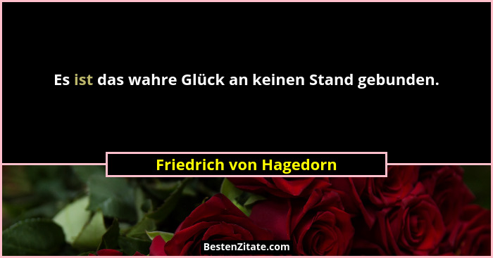 Es ist das wahre Glück an keinen Stand gebunden.... - Friedrich von Hagedorn