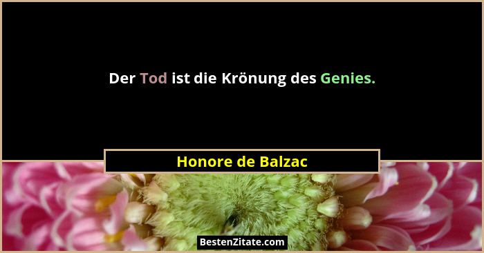 Der Tod ist die Krönung des Genies.... - Honore de Balzac