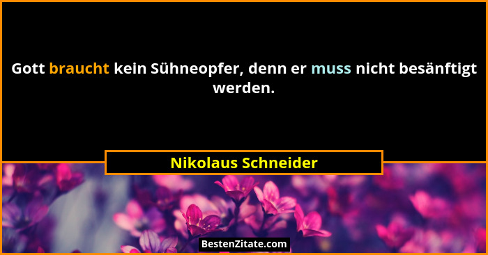 Gott braucht kein Sühneopfer, denn er muss nicht besänftigt werden.... - Nikolaus Schneider