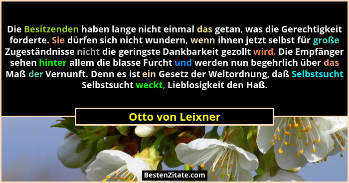 Die Besitzenden haben lange nicht einmal das getan, was die Gerechtigkeit forderte. Sie dürfen sich nicht wundern, wenn ihnen jetzt... - Otto von Leixner