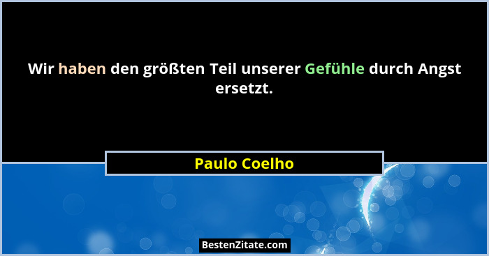 Wir haben den größten Teil unserer Gefühle durch Angst ersetzt.... - Paulo Coelho