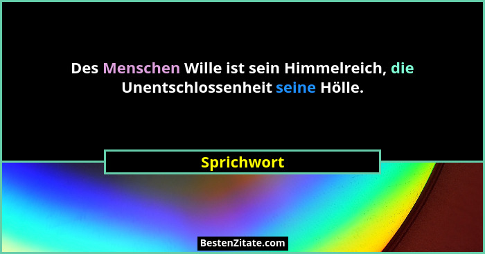 Des Menschen Wille ist sein Himmelreich, die Unentschlossenheit seine Hölle.... - Sprichwort