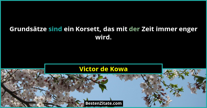 Grundsätze sind ein Korsett, das mit der Zeit immer enger wird.... - Victor de Kowa