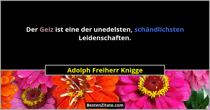 Der Geiz ist eine der unedelsten, schändlichsten Leidenschaften.... - Adolph Freiherr Knigge