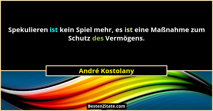 Spekulieren ist kein Spiel mehr, es ist eine Maßnahme zum Schutz des Vermögens.... - André Kostolany