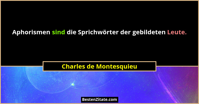 Aphorismen sind die Sprichwörter der gebildeten Leute.... - Charles de Montesquieu