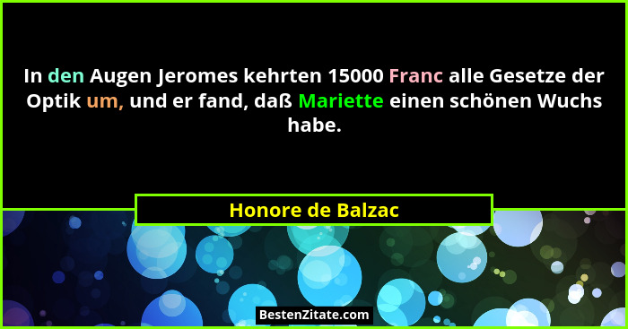 In den Augen Jeromes kehrten 15000 Franc alle Gesetze der Optik um, und er fand, daß Mariette einen schönen Wuchs habe.... - Honore de Balzac