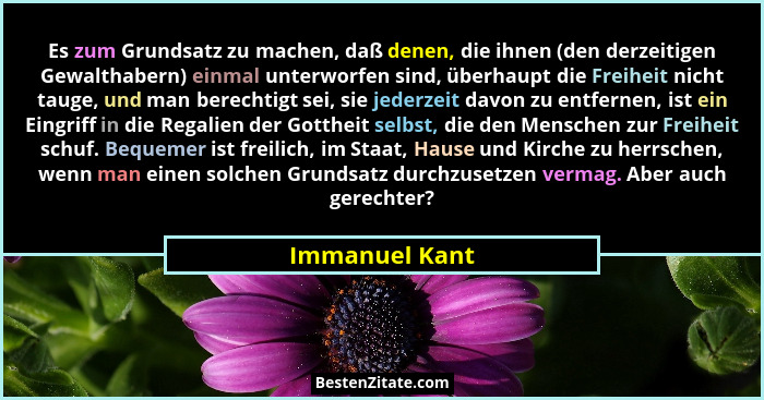 Es zum Grundsatz zu machen, daß denen, die ihnen (den derzeitigen Gewalthabern) einmal unterworfen sind, überhaupt die Freiheit nicht... - Immanuel Kant
