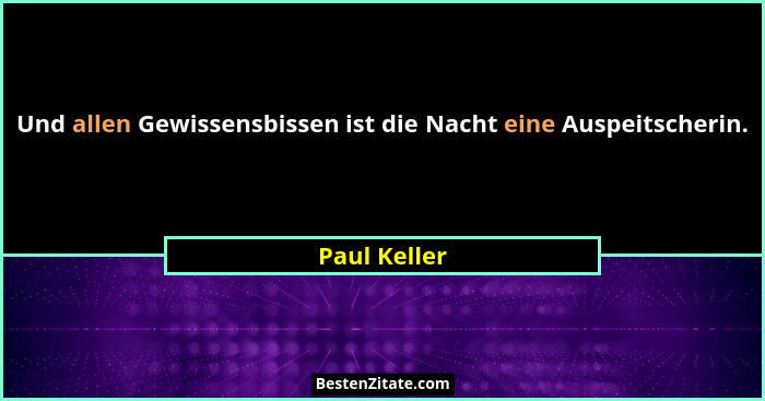 Und allen Gewissensbissen ist die Nacht eine Auspeitscherin.... - Paul Keller