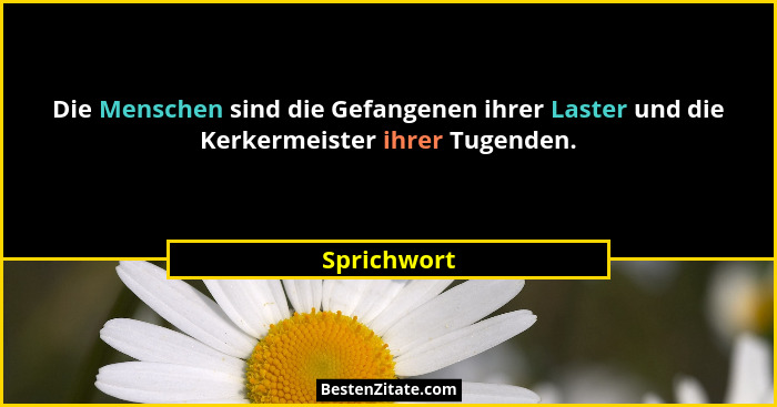 Die Menschen sind die Gefangenen ihrer Laster und die Kerkermeister ihrer Tugenden.... - Sprichwort