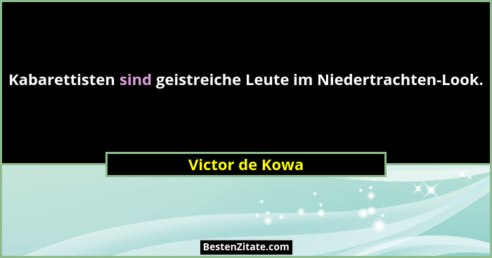 Kabarettisten sind geistreiche Leute im Niedertrachten-Look.... - Victor de Kowa