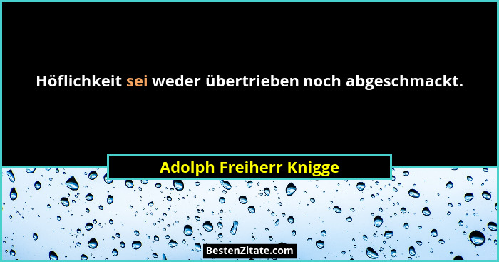 Höflichkeit sei weder übertrieben noch abgeschmackt.... - Adolph Freiherr Knigge