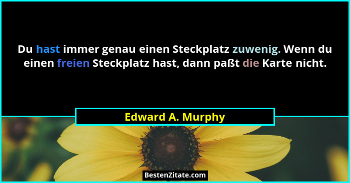 Du hast immer genau einen Steckplatz zuwenig. Wenn du einen freien Steckplatz hast, dann paßt die Karte nicht.... - Edward A. Murphy