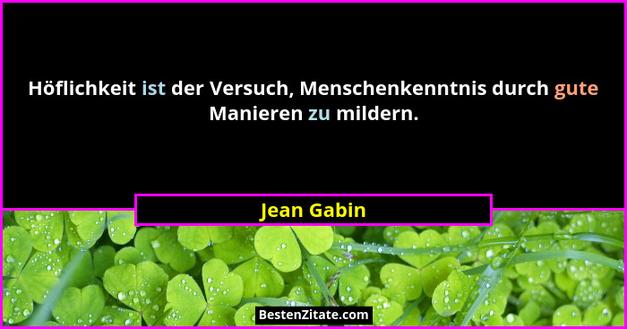 Höflichkeit ist der Versuch, Menschenkenntnis durch gute Manieren zu mildern.... - Jean Gabin