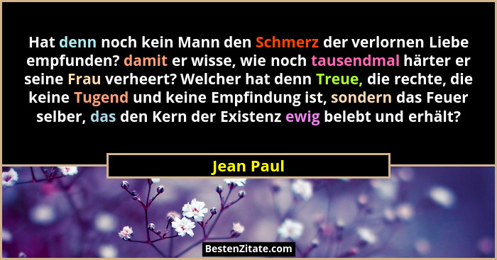 Hat denn noch kein Mann den Schmerz der verlornen Liebe empfunden? damit er wisse, wie noch tausendmal härter er seine Frau verheert? Welc... - Jean Paul
