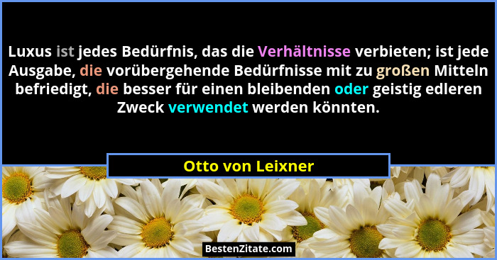 Luxus ist jedes Bedürfnis, das die Verhältnisse verbieten; ist jede Ausgabe, die vorübergehende Bedürfnisse mit zu großen Mitteln b... - Otto von Leixner